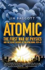 Atomic: The First War of Physics and the Secret History of the Atom Bomb 1939 -1949