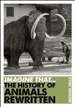 Imagine That - Animals: The History of Animals Rewritten