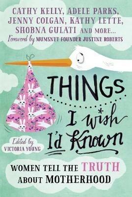 Things I Wish I'd Known: Women tell the truth about motherhood - cover