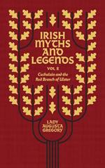 Irish Myths and Legends Vol 2: Cuchulain and the Red Branch of Ulster