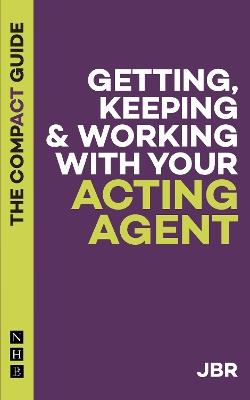 Getting, Keeping & Working with Your Acting Agent: The Compact Guide - J BR - cover