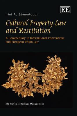 Cultural Property Law and Restitution: A Commentary to International Conventions and European Union Law - Irini Stamatoudi - cover