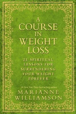 A Course in Weight Loss: 21 Spiritual Lessons for Surrendering Your Weight Forever - Marianne Williamson - cover