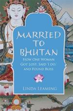 Married to Bhutan: How One Woman Got Lost, Said 'I Do,' and Found Bliss