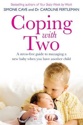 Coping with Two: A Stress-free Guide to Managing a New Baby When You Have Another Child - Simone Cave,Caroline Fertleman - cover