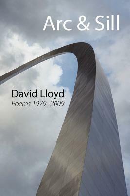 Arc & Sill: Poems 1979-2009 - David Lloyd - cover
