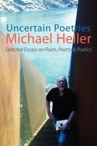 Uncertain Poetries: Selected Essays on Poets, Poetry and Poetics - Michael Heller - cover