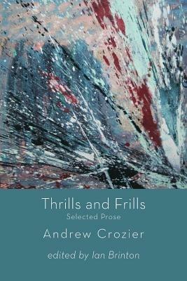 Thrills and Frills - Selected Prose of Andrew Crozier - Andrew Crozier - cover
