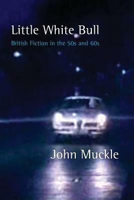 Little White Bull - British Fiction in the 50s and 60s - John Muckle - cover