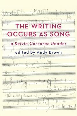 'The Writing Occurs as Song': a Kelvin Corcoran Reader - cover