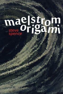 Maelstrom Origami - Steve Spence - cover
