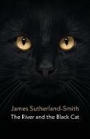 The River and the Black Cat - James Sutherland-Smith - cover