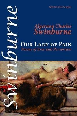 Our Lady of Pain: Poems of Eros and Perversion - Algernon Charles Swinburne - cover