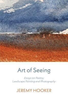 Art of Seeing: Essays on Poetry, Landscape Painting, and Photography - Jeremy Hooker - cover