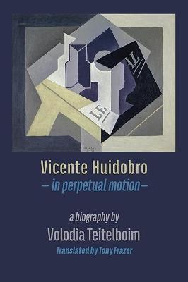 Vicente Huidobro - in perpetual motion: A Biography - Volodia Teitelboim - cover