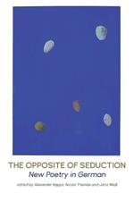 The Opposite of Seduction: New poetry in German