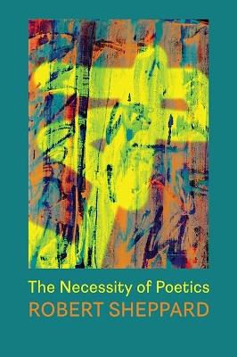 The Necessity of Poetics - Robert Sheppard - cover