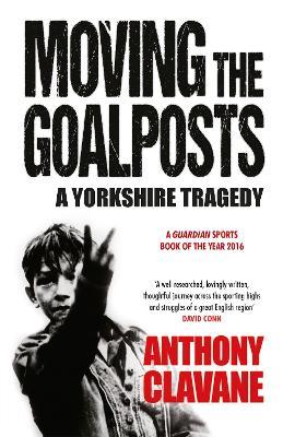 Moving The Goalposts: A Yorkshire Tragedy - Anthony Clavane - cover