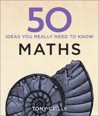 50 Maths Ideas You Really Need to Know - Tony Crilly - cover