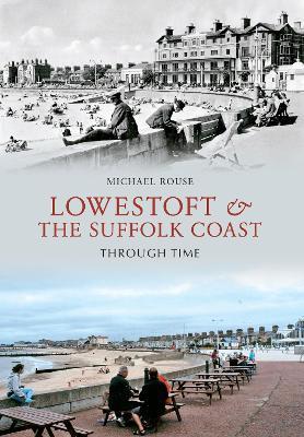Lowestoft & the Suffolk Coast Through Time - Michael Rouse - cover