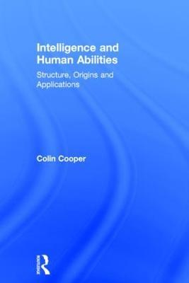 Intelligence and Human Abilities: Structure, Origins and Applications - Colin Cooper - cover