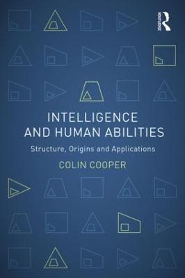 Intelligence and Human Abilities: Structure, Origins and Applications - Colin Cooper - cover