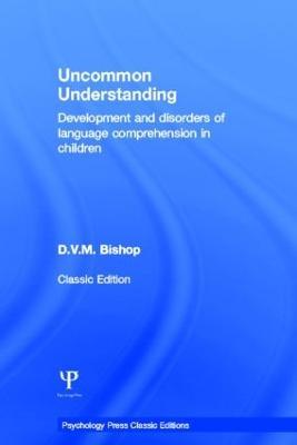Uncommon Understanding (Classic Edition): Development and disorders of language comprehension in children - Dorothy V. M. Bishop - cover