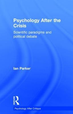 Psychology After the Crisis: Scientific paradigms and political debate - Ian Parker - cover