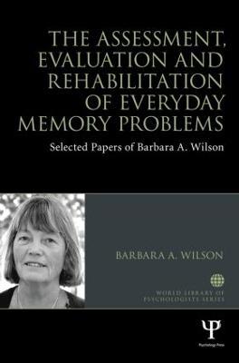 The Assessment, Evaluation and Rehabilitation of Everyday Memory Problems: Selected papers of Barbara A. Wilson - Barbara A. Wilson - cover