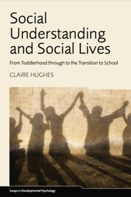Social Understanding and Social Lives: From Toddlerhood through to the Transition to School - Claire Hughes - cover