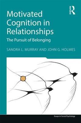 Motivated Cognition in Relationships: The Pursuit of Belonging - Sandra L. Murray,John G. Holmes - cover