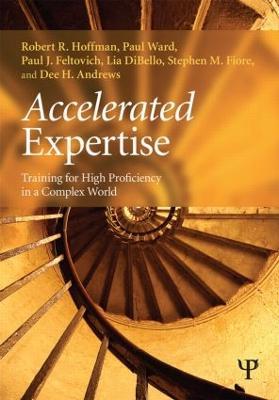 Accelerated Expertise: Training for High Proficiency in a Complex World - Robert R. Hoffman,Paul Ward,Paul J. Feltovich - cover
