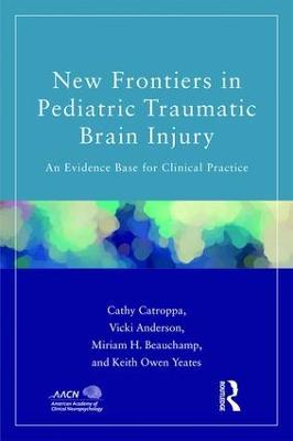 New Frontiers in Pediatric Traumatic Brain Injury: An Evidence Base for Clinical Practice - Cathy Catroppa,Vicki Anderson,Miriam Beauchamp - cover