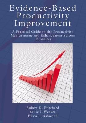 Evidence-Based Productivity Improvement: A Practical Guide to the Productivity Measurement and Enhancement System (ProMES) - Robert D. Pritchard,Sallie J. Weaver,Elissa Ashwood - cover