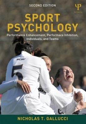 Sport Psychology: Performance Enhancement, Performance Inhibition, Individuals, and Teams - Nicholas T. Gallucci - cover