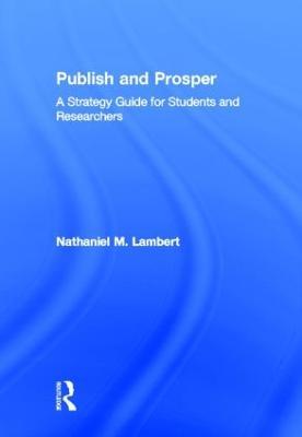 Publish and Prosper: A Strategy Guide for Students and Researchers - Nathaniel M. Lambert - cover