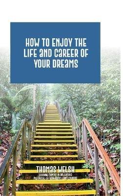 How to Enjoy the Life and Career of Your Dreams - Thomas Welsh - cover