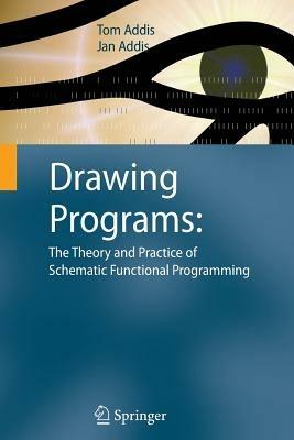 Drawing Programs: The Theory and Practice of Schematic Functional Programming - Tom Addis,Jan Addis - cover