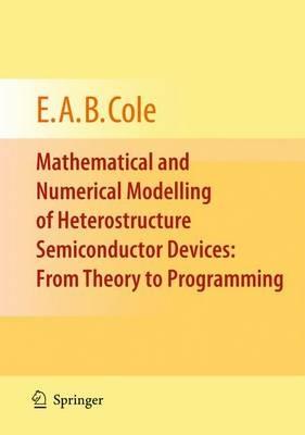 Mathematical and Numerical Modelling of Heterostructure Semiconductor Devices: From Theory to Programming - E.A.B. Cole - cover