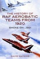History of Raf Aerobatic Teams from 1920: Smoke On... Go!