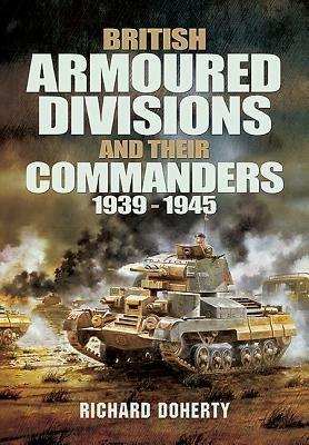 British Armoured Divisions and their Commanders, 1939-1945 - Richard Doherty - cover