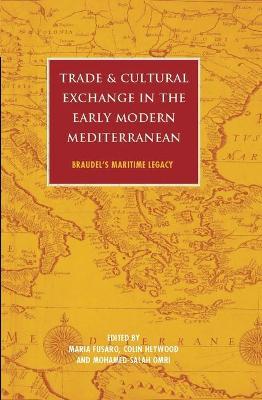 Trade and Cultural Exchange in the Early Modern Mediterranean: Braudel's Maritime Legacy - cover