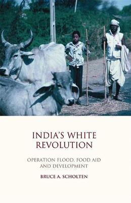 India's White Revolution: Operation Flood, Food Aid and Development - Bruce A. Scholten - cover