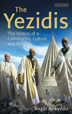 The Yezidis: The History of a Community, Culture and Religion - Birgul Acikyildiz - cover