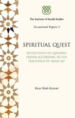 Spiritual Quest: Reflections on Quranic Prayer According to the Teachings of Imam Ali - Reza Shah-Kazemi - cover