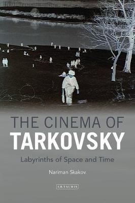 The Cinema of Tarkovsky: Labyrinths of Space and Time - Nariman Skakov - cover