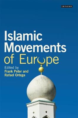 Islamic Movements of Europe: Public Religion and Islamophobia in the Modern World - Frank Peter,Rafael Ortega - cover