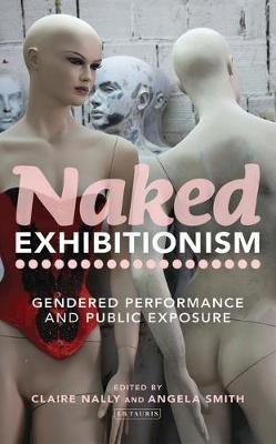 Naked Exhibitionism: Gendered Performance and Public Exposure - cover