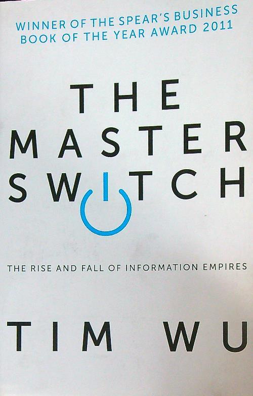 The Master Switch: The Rise and Fall of Information Empires