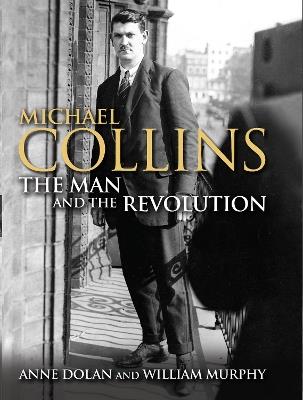 Michael Collins: The Man and the Revolution - Anne Dolan,William Murphy - cover